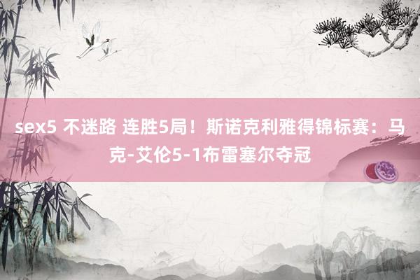 sex5 不迷路 连胜5局！斯诺克利雅得锦标赛：马克-艾伦5-1布雷塞尔夺冠