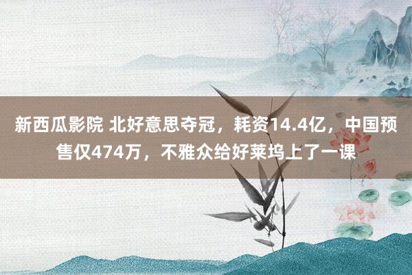 新西瓜影院 北好意思夺冠，耗资14.4亿，中国预售仅474万，不雅众给好莱坞上了一课
