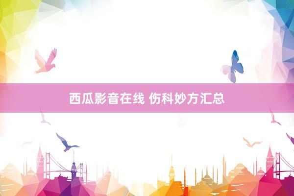 西瓜影音在线 伤科妙方汇总